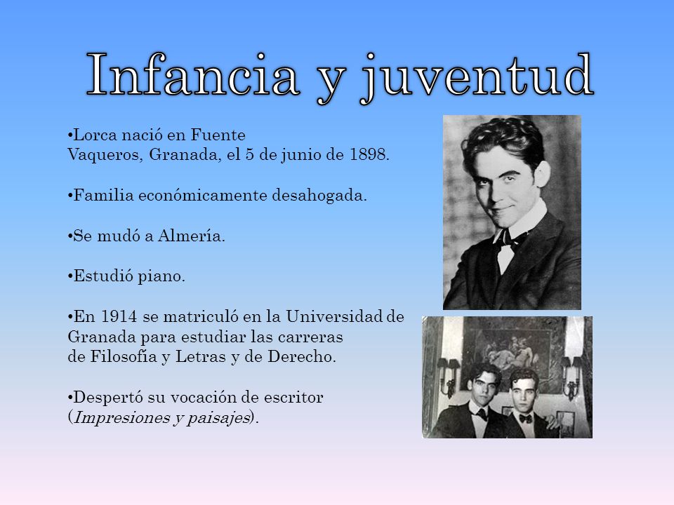 Infancia y juventud Lorca nació en Fuente Vaqueros, Granada, el 5 de junio de Familia económicamente desahogada.