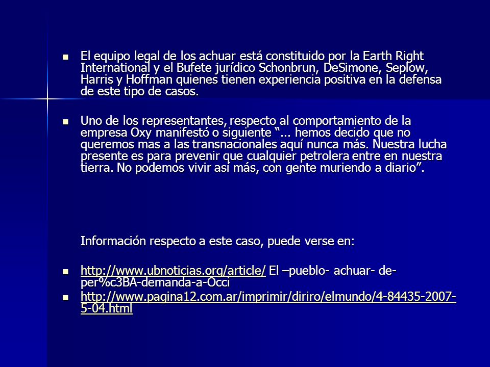 El equipo legal de los achuar está constituido por la Earth Right International y el Bufete jurídico Schonbrun, DeSimone, Seplow, Harris y Hoffman quienes tienen experiencia positiva en la defensa de este tipo de casos.