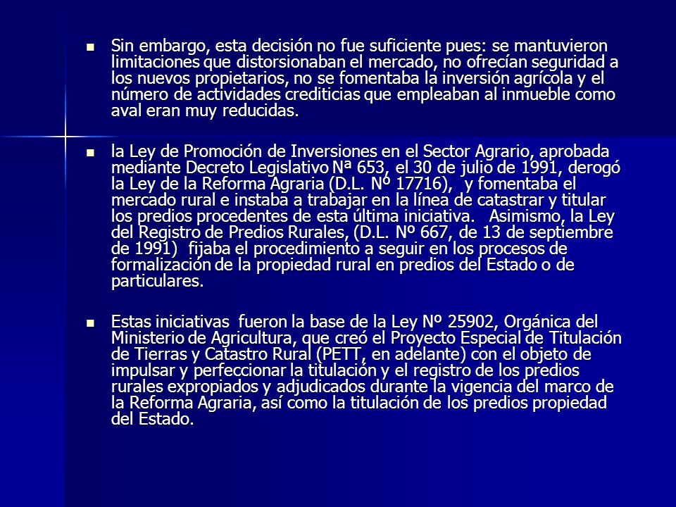 Sin embargo, esta decisión no fue suficiente pues: se mantuvieron limitaciones que distorsionaban el mercado, no ofrecían seguridad a los nuevos propietarios, no se fomentaba la inversión agrícola y el número de actividades crediticias que empleaban al inmueble como aval eran muy reducidas.