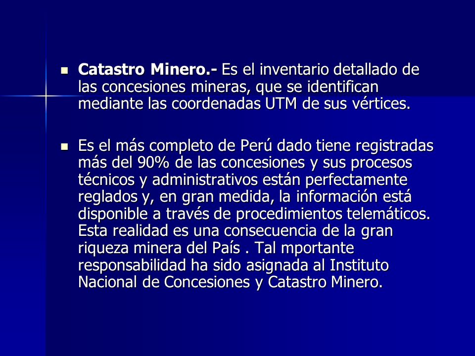Catastro Minero.- Es el inventario detallado de las concesiones mineras, que se identifican mediante las coordenadas UTM de sus vértices.