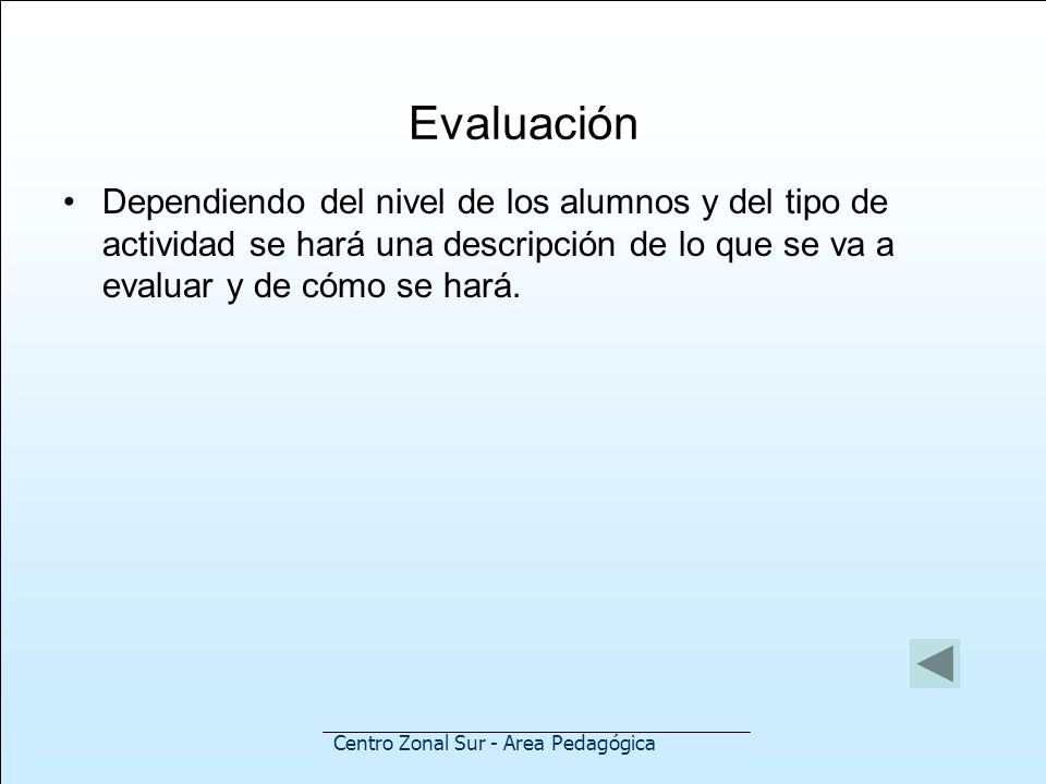 Evaluación Dependiendo del nivel de los alumnos y del tipo de actividad se hará una descripción de lo que se va a evaluar y de cómo se hará.