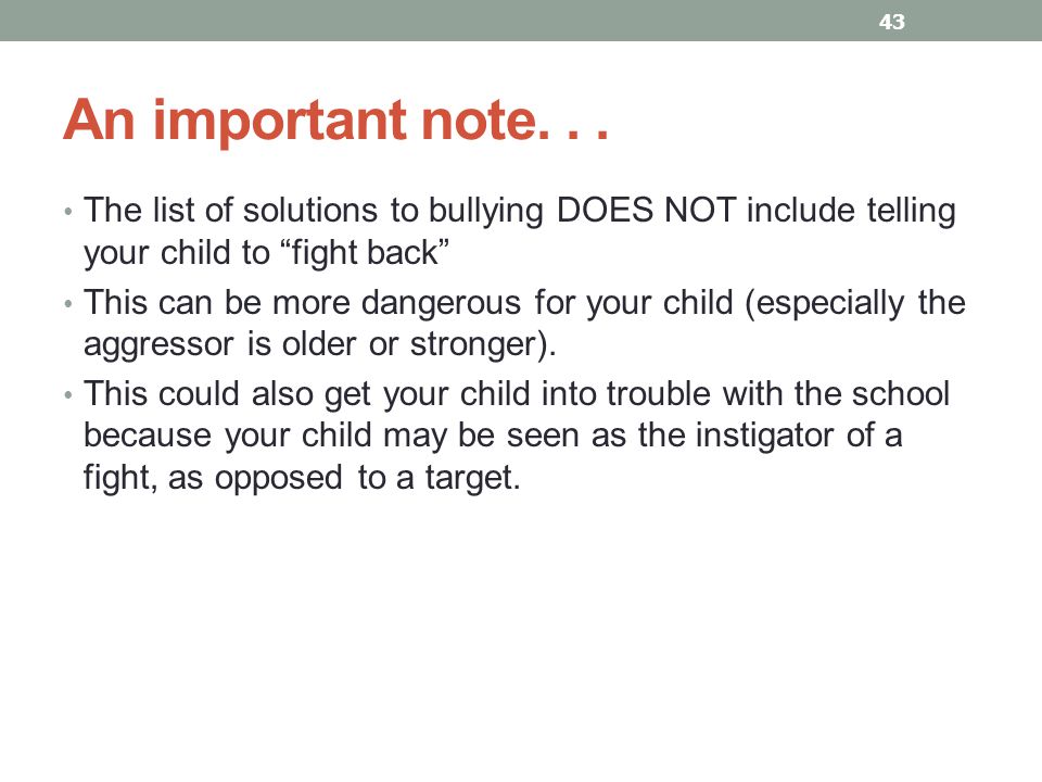 An important note. . . The list of solutions to bullying DOES NOT include telling your child to fight back
