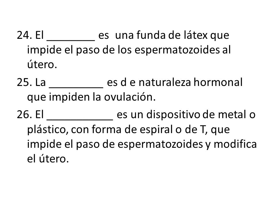 24. El ________ es una funda de látex que impide el paso de los espermatozoides al útero.