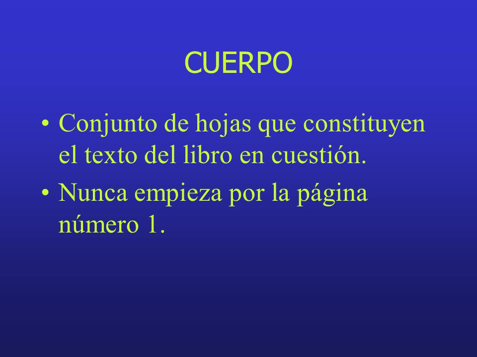 CUERPO Conjunto de hojas que constituyen el texto del libro en cuestión.