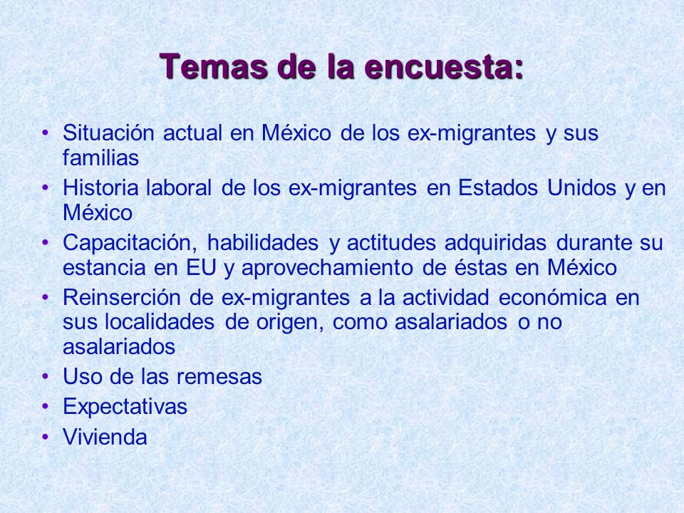 Temas de la encuesta: Situación actual en México de los ex-migrantes y sus familias.