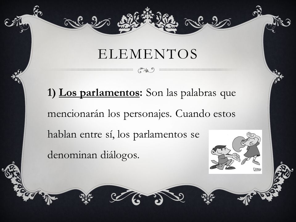 elementos 1) Los parlamentos: Son las palabras que mencionarán los personajes.