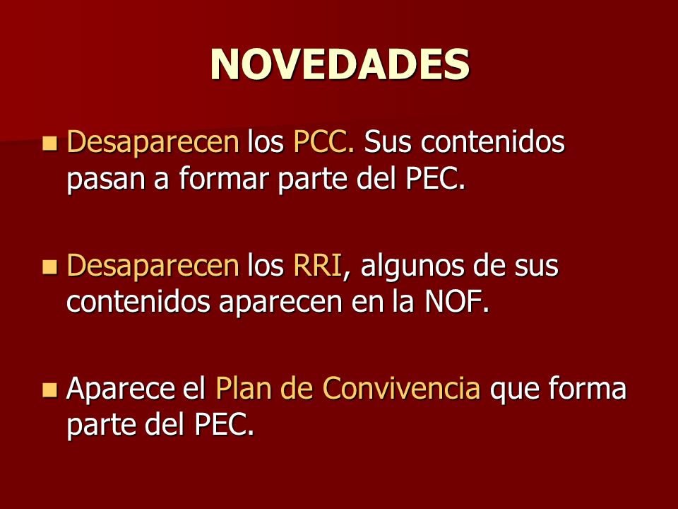 NOVEDADES Desaparecen los PCC. Sus contenidos pasan a formar parte del PEC. Desaparecen los RRI, algunos de sus contenidos aparecen en la NOF.