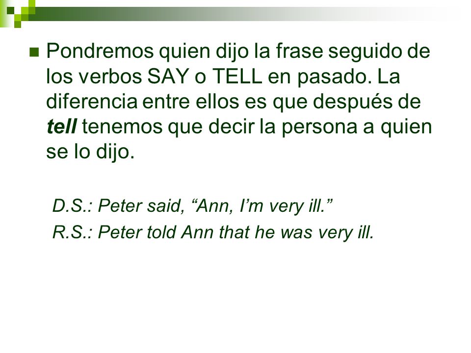 Pondremos quien dijo la frase seguido de los verbos SAY o TELL en pasado. La diferencia entre ellos es que después de tell tenemos que decir la persona a quien se lo dijo.