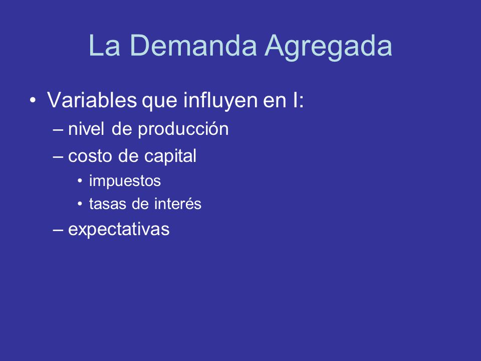 La Demanda Agregada Variables que influyen en I: nivel de producción