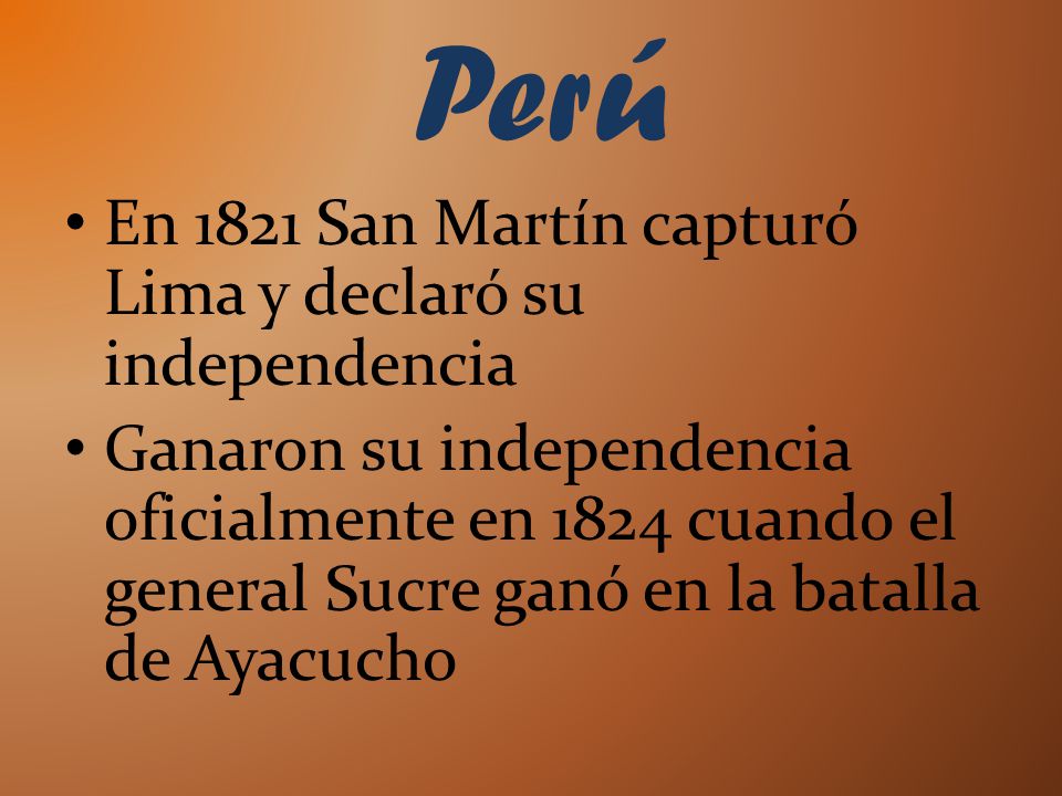 Perú En 1821 San Martín capturó Lima y declaró su independencia