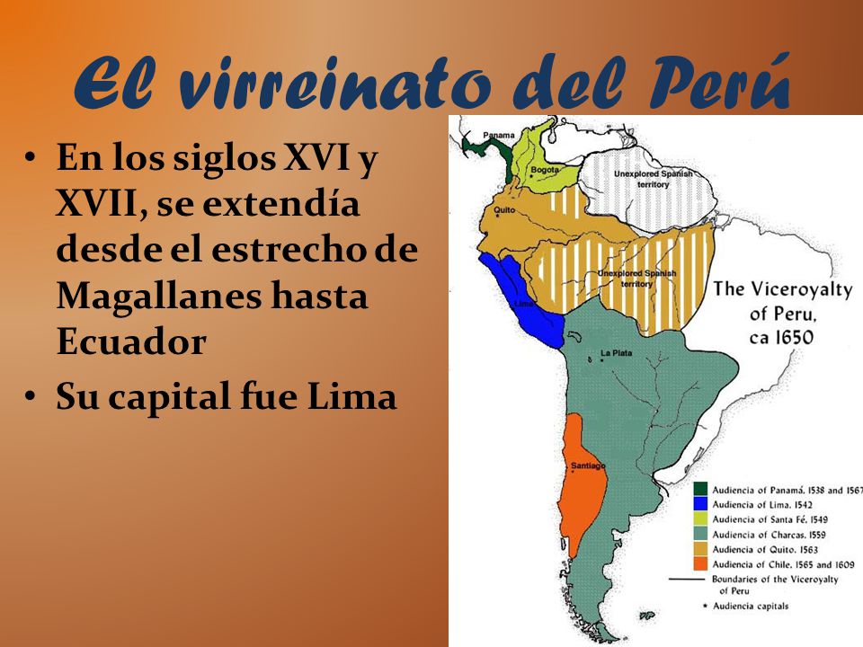 El virreinato del Perú En los siglos XVI y XVII, se extendía desde el estrecho de Magallanes hasta Ecuador.
