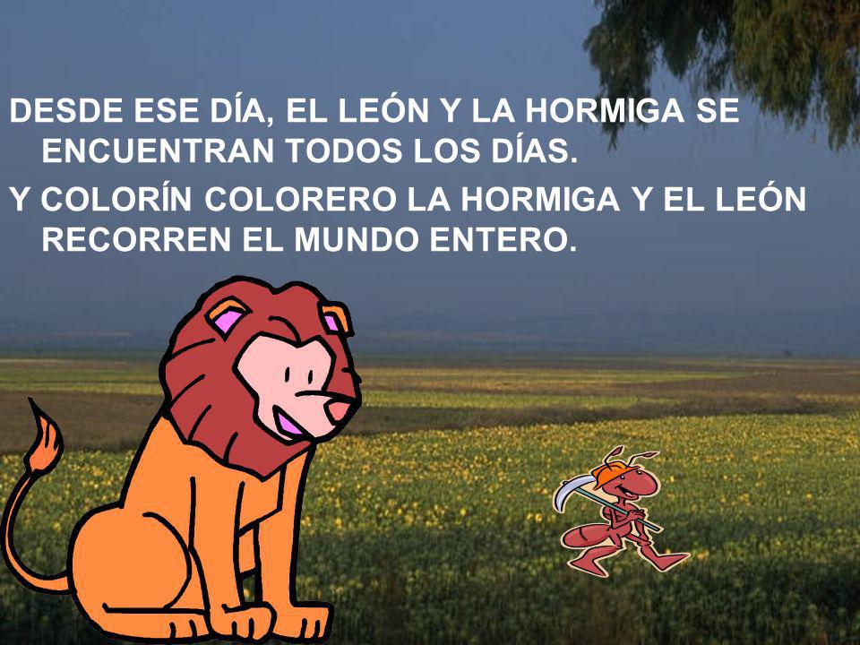 DESDE ESE DÍA, EL LEÓN Y LA HORMIGA SE ENCUENTRAN TODOS LOS DÍAS.