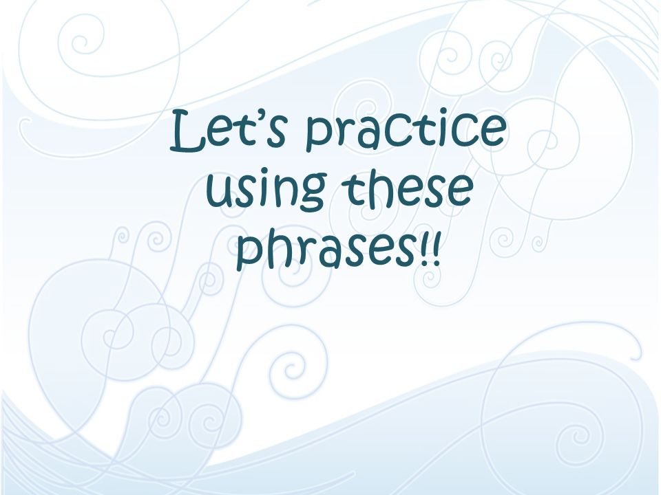 Let’s practice using these phrases!!