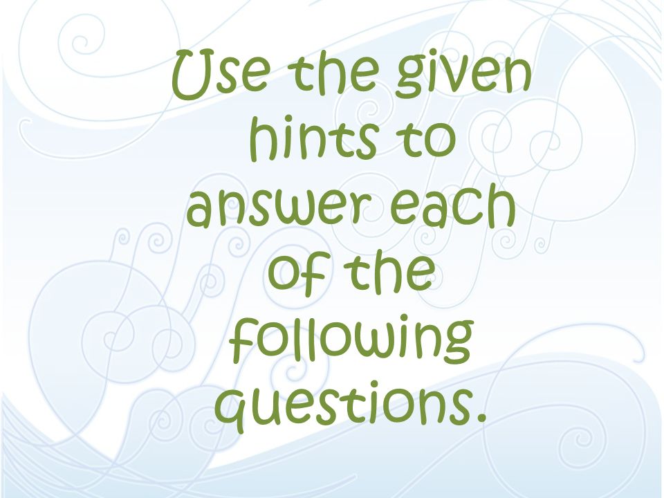 Use the given hints to answer each of the following questions.