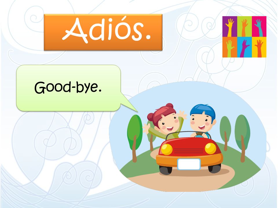 Adiós. Good-bye.