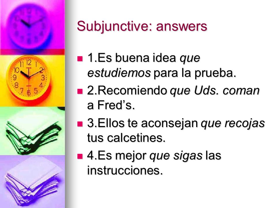 Subjunctive: answers 1.Es buena idea que estudiemos para la prueba.