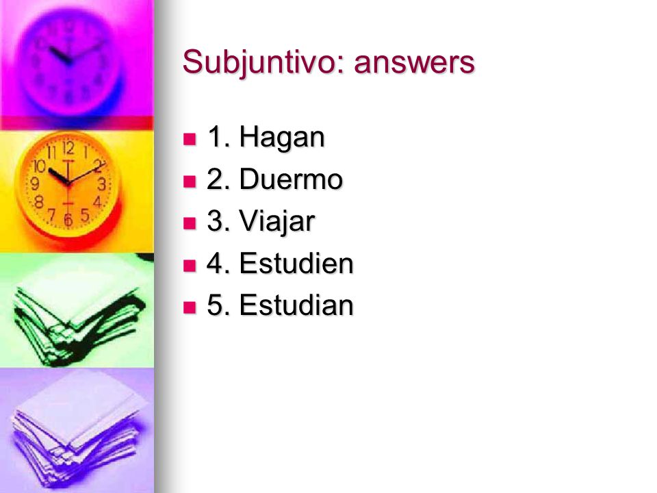 Subjuntivo: answers 1. Hagan 2. Duermo 3. Viajar 4. Estudien