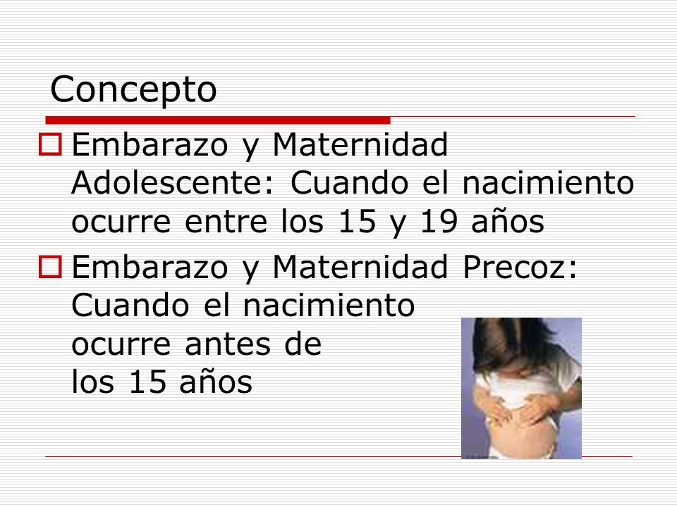 Concepto Embarazo y Maternidad Adolescente: Cuando el nacimiento ocurre entre los 15 y 19 años.