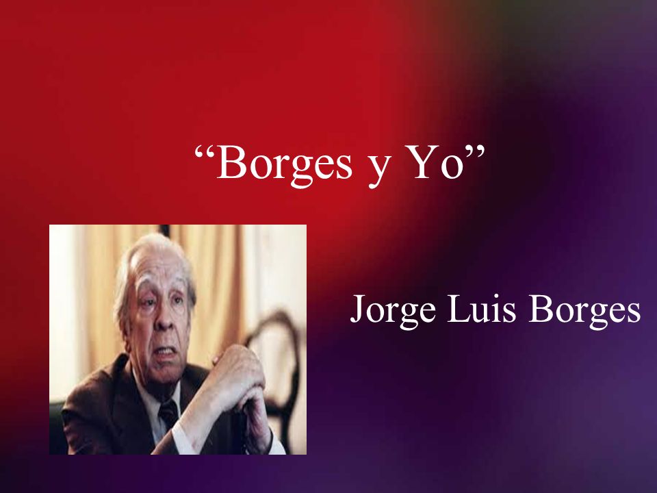 Borges y Yo Jorge Luis Borges