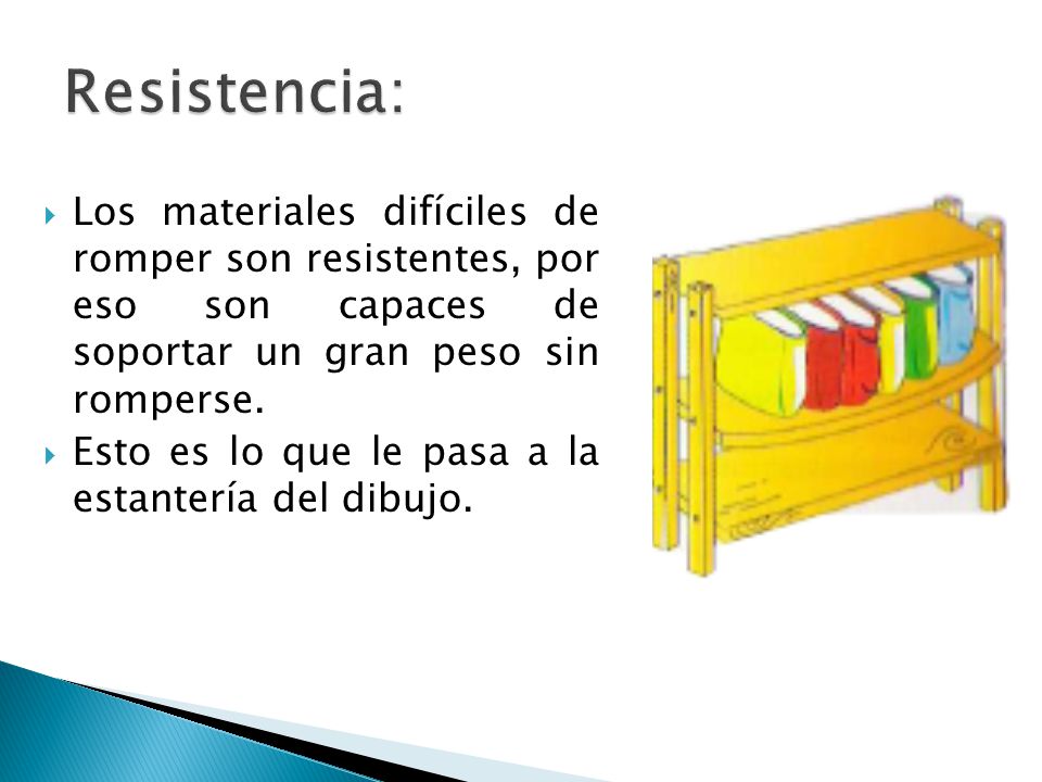 Resistencia: Los materiales difíciles de romper son resistentes, por eso son capaces de soportar un gran peso sin romperse.