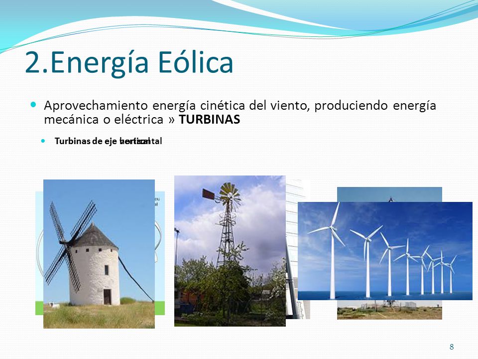 2.Energía Eólica Aprovechamiento energía cinética del viento, produciendo energía mecánica o eléctrica » TURBINAS.