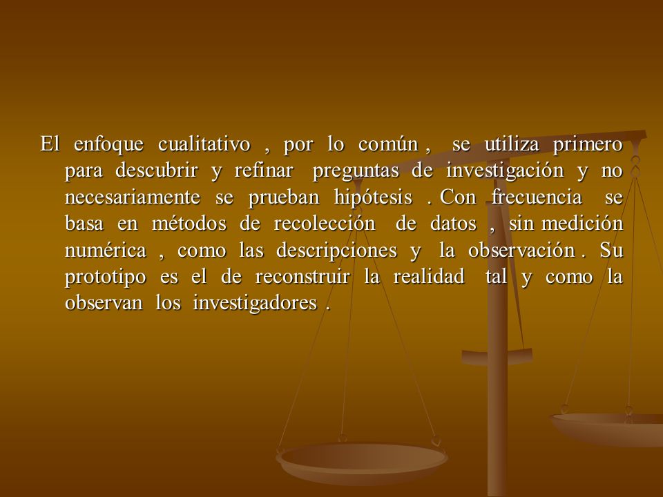 El enfoque cualitativo , por lo común , se utiliza primero para descubrir y refinar preguntas de investigación y no necesariamente se prueban hipótesis .