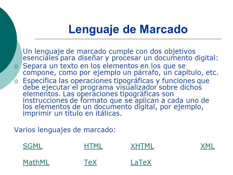 Lenguaje de Marcado Un lenguaje de marcado cumple con dos objetivos esenciales para diseñar y procesar un documento digital: