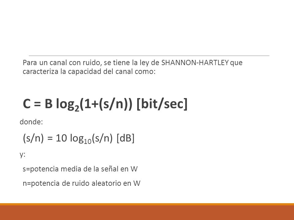 Para un canal con ruido, se tiene la ley de SHANNON-HARTLEY que caracteriza la capacidad del canal como:
