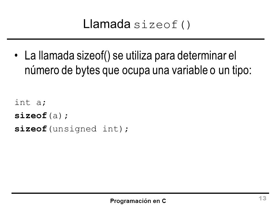 Llamada sizeof() La llamada sizeof() se utiliza para determinar el número de bytes que ocupa una variable o un tipo: