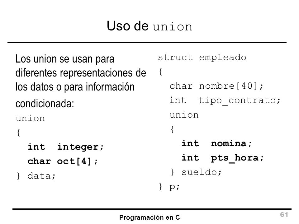 Uso de union Los union se usan para diferentes representaciones de los datos o para información. condicionada: