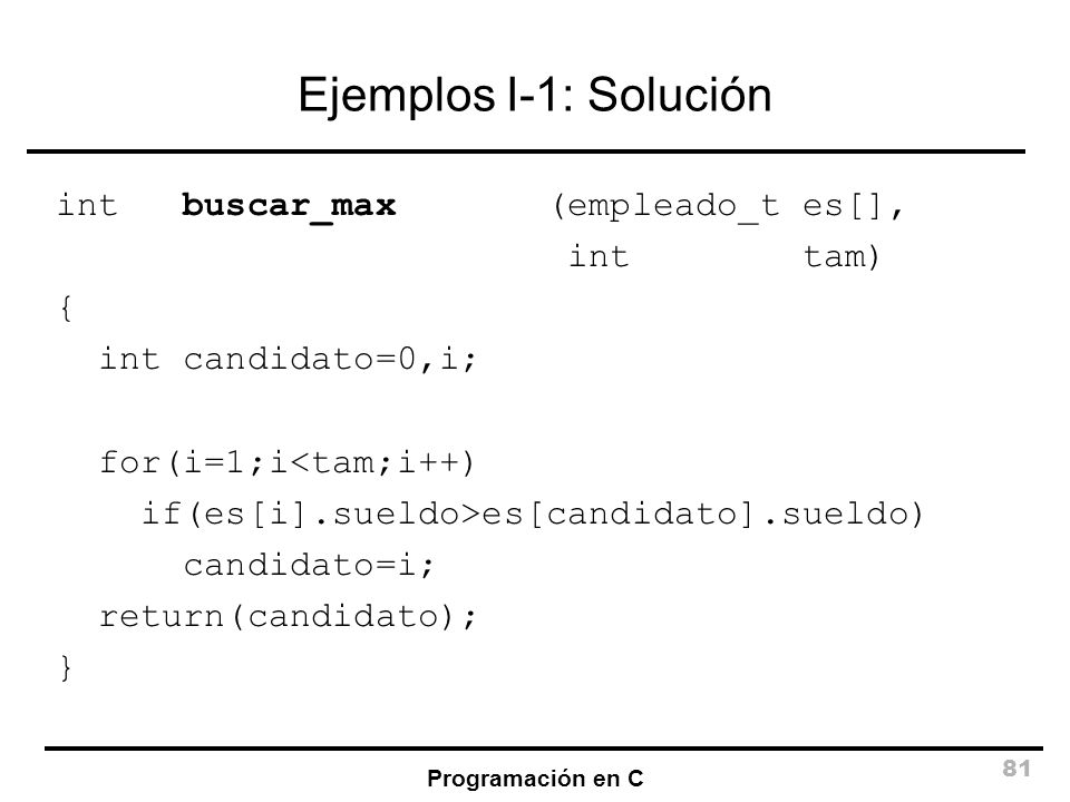 Ejemplos I-1: Solución int buscar_max (empleado_t es[], int tam) {