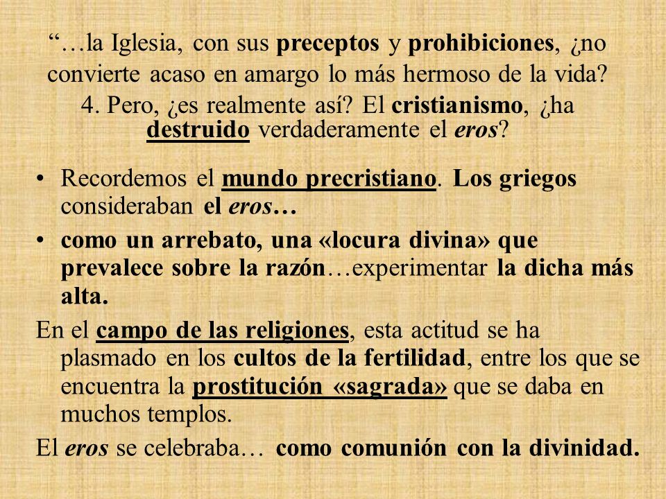 …la Iglesia, con sus preceptos y prohibiciones, ¿no convierte acaso en amargo lo más hermoso de la vida