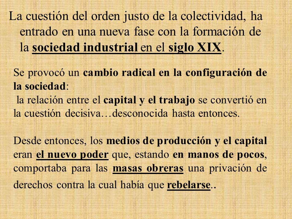 La cuestión del orden justo de la colectividad, ha entrado en una nueva fase con la formación de la sociedad industrial en el siglo XIX.