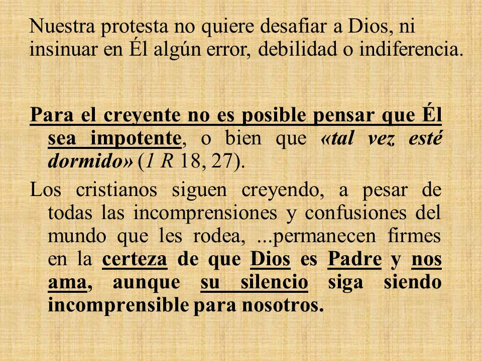 Nuestra protesta no quiere desafiar a Dios, ni insinuar en Él algún error, debilidad o indiferencia.