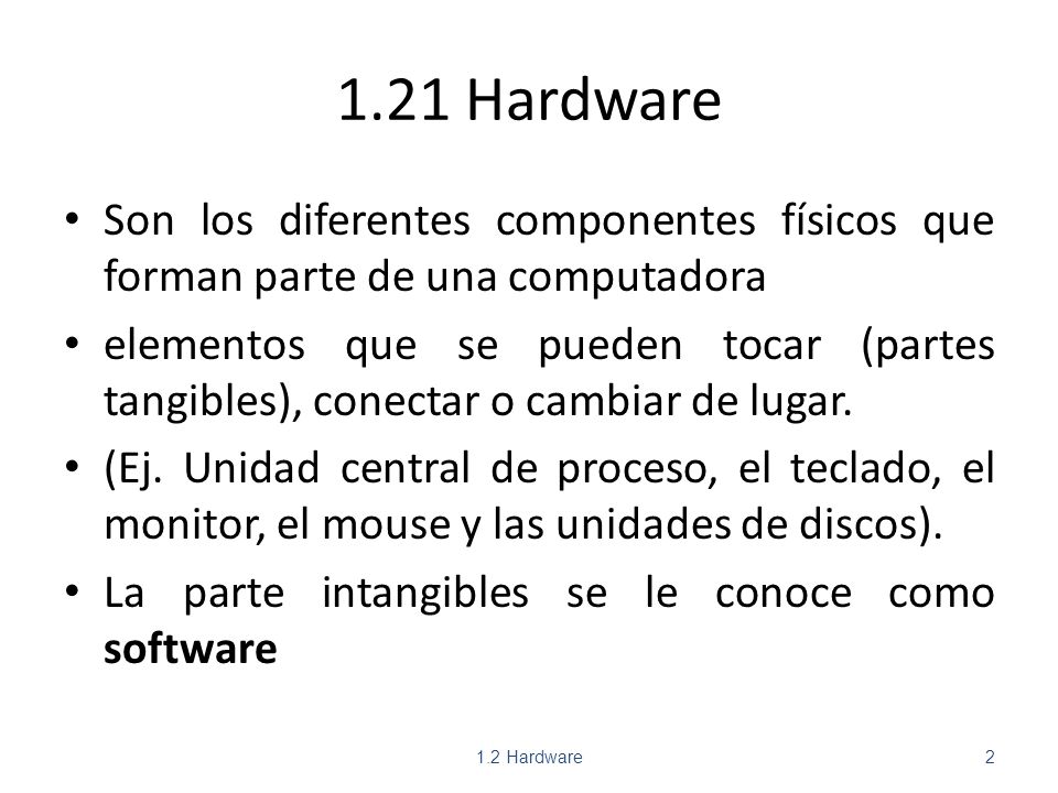 1.21 Hardware Son los diferentes componentes físicos que forman parte de una computadora.