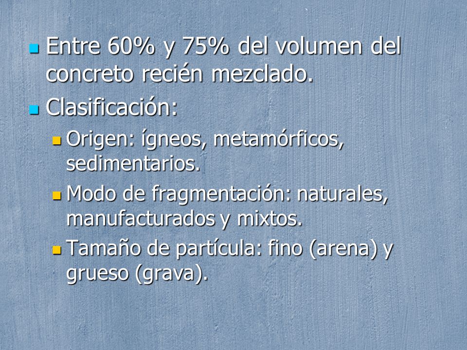 Entre 60% y 75% del volumen del concreto recién mezclado.
