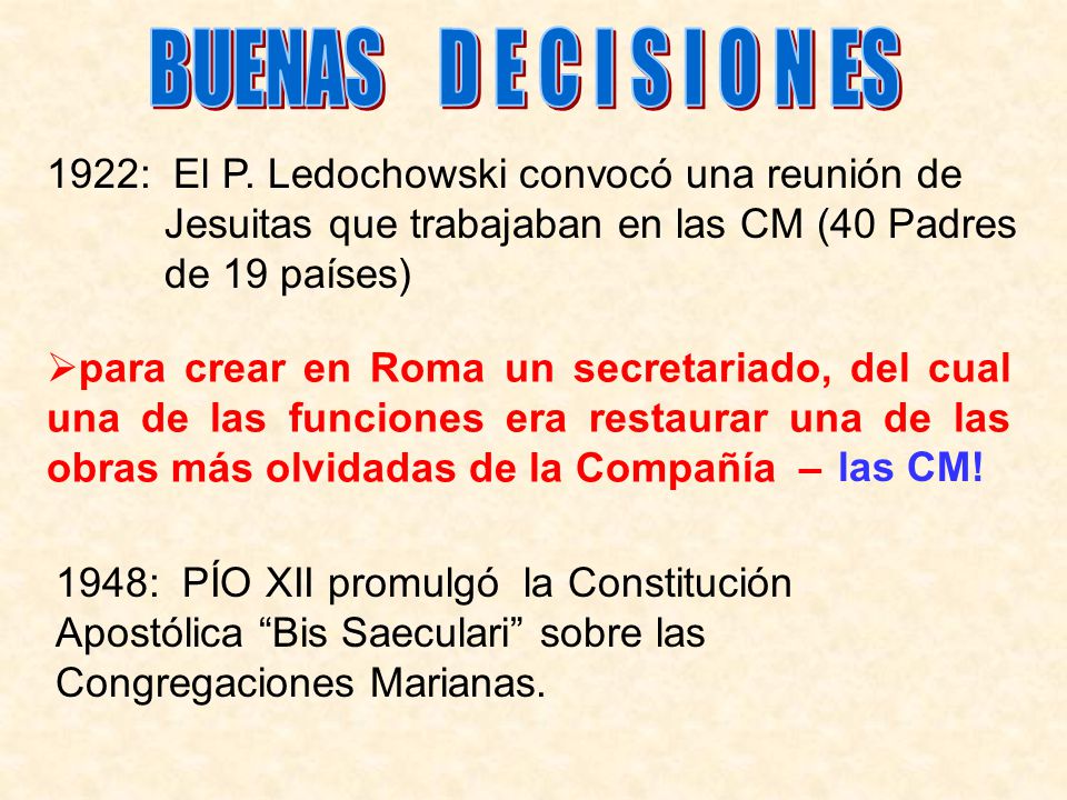 BUENAS D E C I S I O N ES 1922: El P. Ledochowski convocó una reunión de Jesuitas que trabajaban en las CM (40 Padres de 19 países)