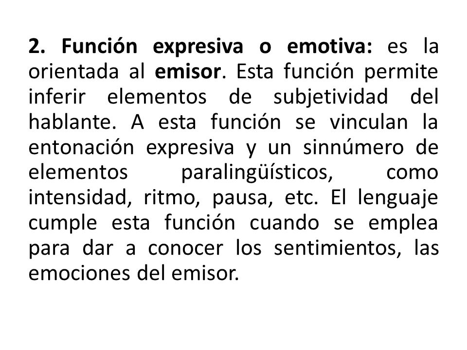 2. Función expresiva o emotiva: es la orientada al emisor