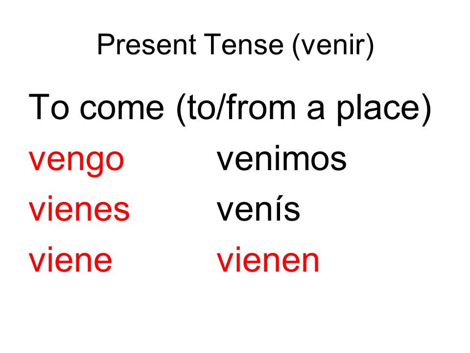 To come (to/from a place) vengo venimos vienes venís viene vienen