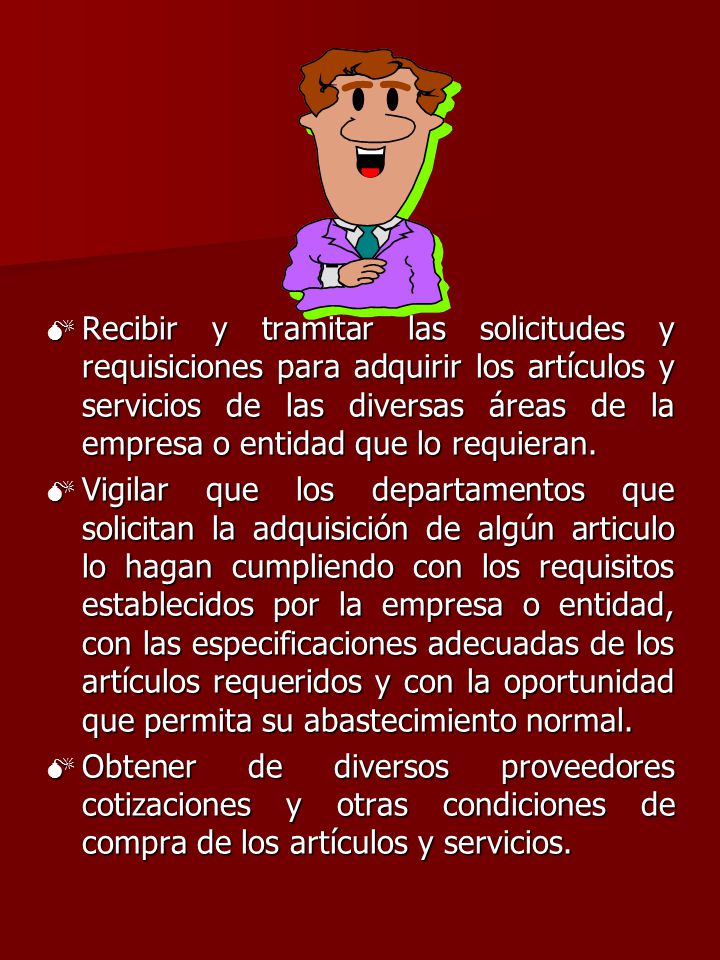 Recibir y tramitar las solicitudes y requisiciones para adquirir los artículos y servicios de las diversas áreas de la empresa o entidad que lo requieran.