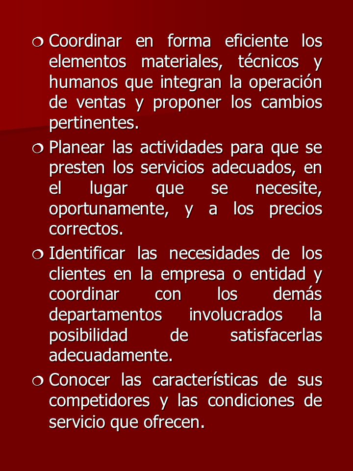 Coordinar en forma eficiente los elementos materiales, técnicos y humanos que integran la operación de ventas y proponer los cambios pertinentes.