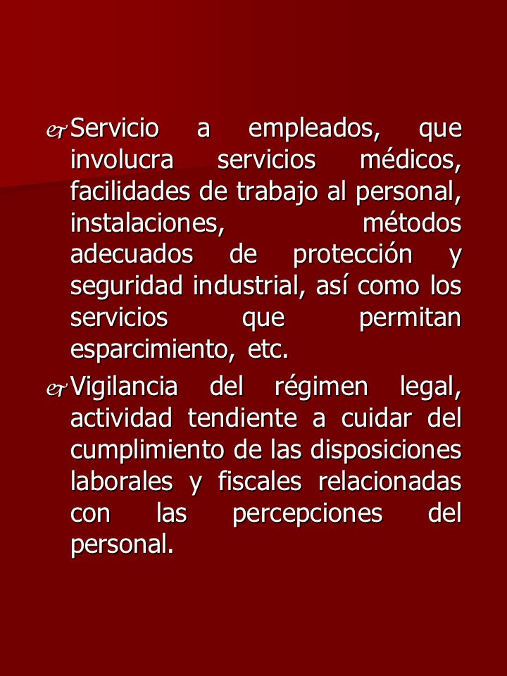 Servicio a empleados, que involucra servicios médicos, facilidades de trabajo al personal, instalaciones, métodos adecuados de protección y seguridad industrial, así como los servicios que permitan esparcimiento, etc.