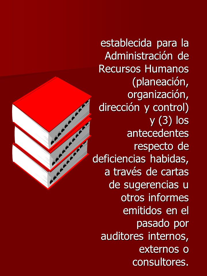 establecida para la Administración de Recursos Humanos (planeación, organización, dirección y control) y (3) los antecedentes respecto de deficiencias habidas, a través de cartas de sugerencias u otros informes emitidos en el pasado por auditores internos, externos o consultores.