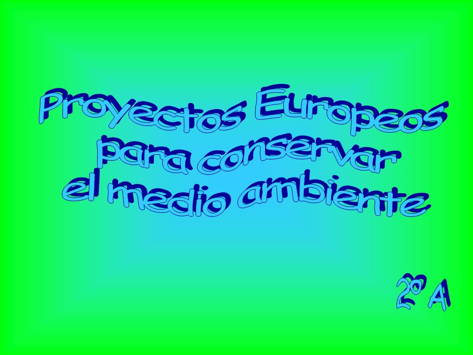 Proyectos Europeos para conservar el medio ambiente 2º A