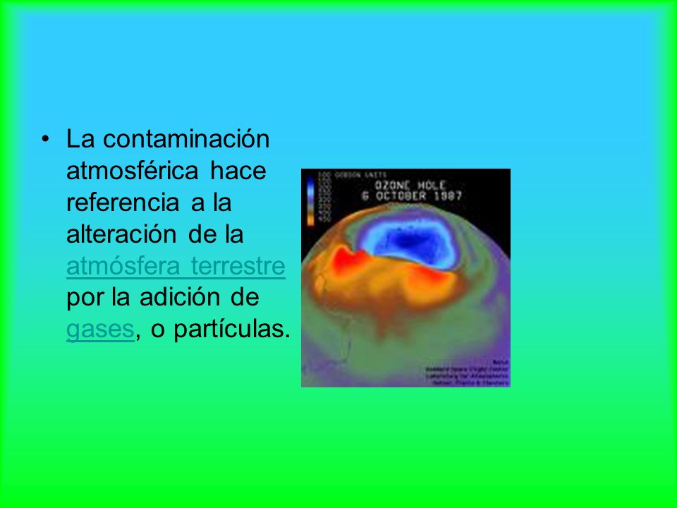 La contaminación atmosférica hace referencia a la alteración de la atmósfera terrestre por la adición de gases, o partículas.