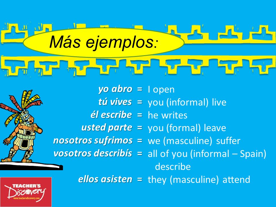 Más ejemplos: yo abro = I open tú vives = you (informal) live