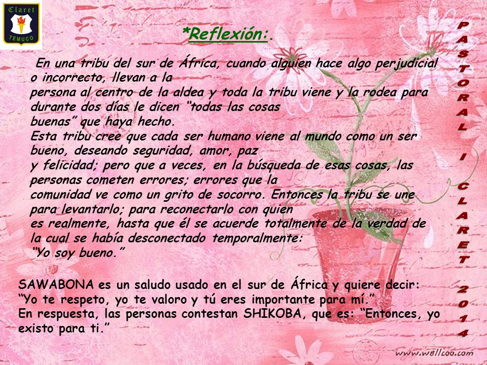 *Reflexión:. En una tribu del sur de África, cuando alguien hace algo perjudicial o incorrecto, llevan a la.