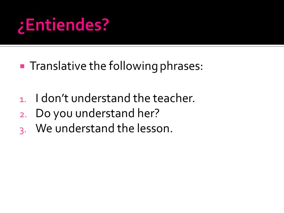 ¿Entiendes Translative the following phrases: