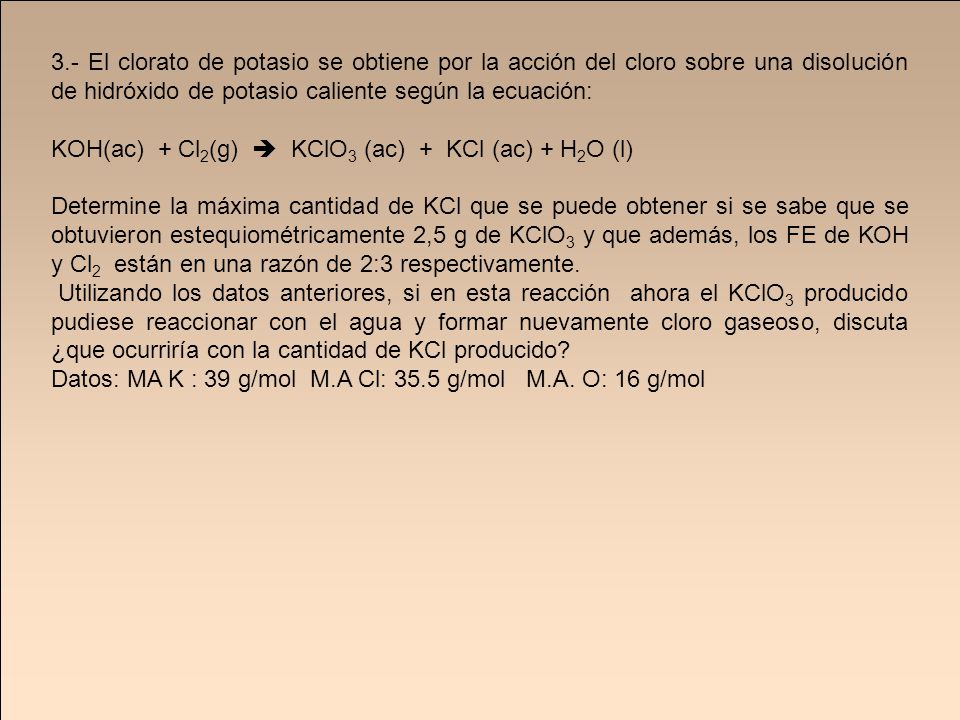 3.- El clorato de potasio se obtiene por la acción del cloro sobre una disolución de hidróxido de potasio caliente según la ecuación:
