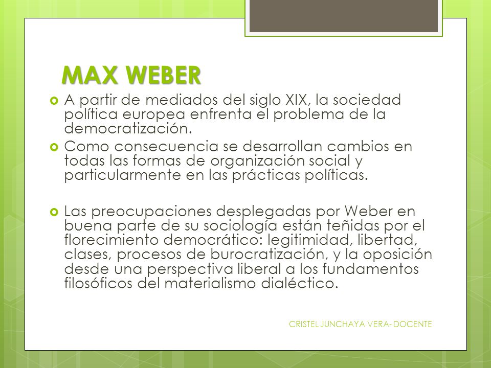 MAX WEBER A partir de mediados del siglo XIX, la sociedad política europea enfrenta el problema de la democratización.